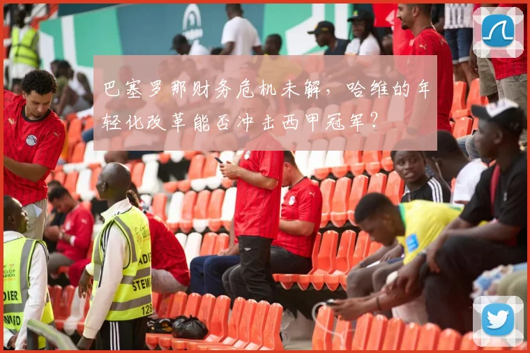 巴塞罗那财务危机未解，哈维的年轻化改革能否冲击西甲冠军？